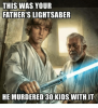 this-was-your-fathers-lightsaber-he-murdered-30-kids-with-8767356.png