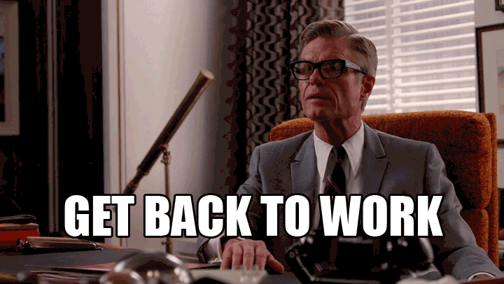 Get back here. Back to work Мем. Go back to work Мем. Get back to work. Безумцы gif.