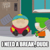 dude-im-taking-a-break-eric-cartman2.gif
