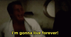 im-gonna-live-forever-confident.gif