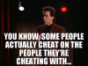 some-people-cheat-on-the-people-theyre-cheating-wtih.gif