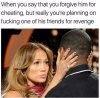 person-say-forgive-him-cheating-but-really-planning-on-fucking-one-his-friends-revenge.jpg