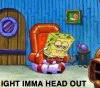 spongebob Ight_Imma_Head_Out.jpg