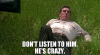 dontlistentohim.gif