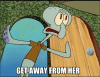 get-away-from-her-squidward.gif