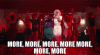 more-more-more.gif