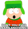 dont-you-ever-learn-anything-kyle-broflovski.gif