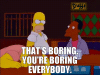 thats-boring-youre-boring.gif