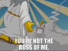 youre-not-the-boss-of-me.gif