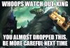 Watch out king.JPG