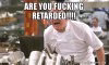 are-you-fucking-retarded.jpg