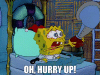 oh-hurry-up-spongebob.gif