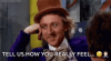 Tell us how you really feel Wonka.gif