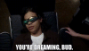 youre-dreaming-bud.gif